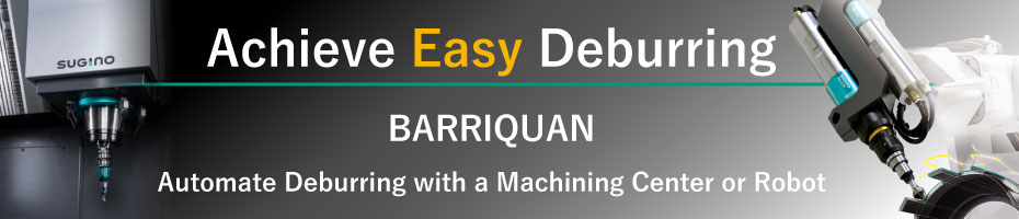 Achieve easy deburring with BARRIQUAN.